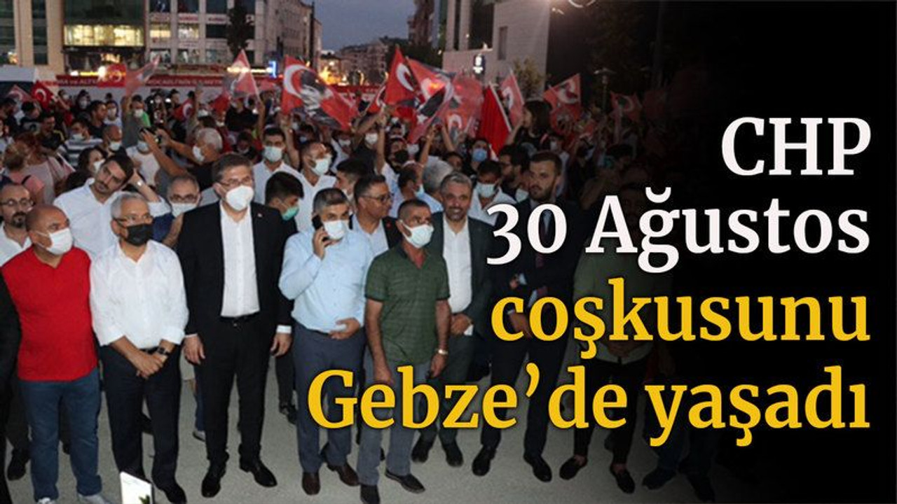 CHP 30 Ağustos coşkusunu Gebze’de yaşadı